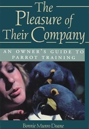 The Pleasure of Their Company: An Owner's Guide to Parrot Training (Bonnie Munro Doane)