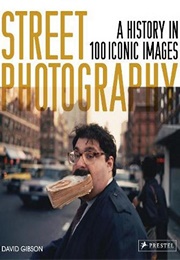 Street Photography: A History in 100 Iconic (David Gibson)