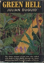 Green Hell: Adventures in the Jungles of Eastern Bolivia (Julian Duguid)