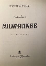 Yesterday's Milwaukee: Seemann's Historic Cities Series, No. 23 (Robert W. Wells)