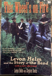 This Wheel&#39;s on Fire: Levon Helm and the Story of the Band (Levon Helm)
