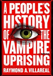 A People&#39;s History of the Vampire Uprising (Raymond A. Villareal)