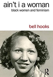 Ain&#39;t I a Woman?: Black Women and Feminism (Bell Hooks)