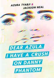 Dear Azula, I Have a Crush on Danny Phantom (Azura Tyabji & Jackson Neal)