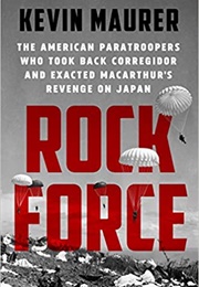 Rock Force: The American Paratroopers Who Took Back Corregidor and Exacted Macarthur's Revenge on Ja (Kevin Maurer)