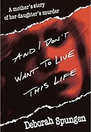 And I Don&#39;t Want to Live This Life (Deborah Spungen)