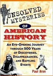 Unsolved Mysteries of American History: An Eye-Opening Journey Through 500 Years of Discoveries, Dis (Paul Aron)