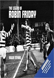 The Legend of Robin Friday (Roger Titford)