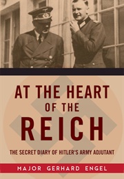 At the Heart of the Reich: The Secret Diary of Hitler&#39;s Army Adjutant (Gerhard Engel)
