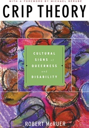 Crip Theory: Cultural Signs of Queerness and Disability (Robert Mcruer)