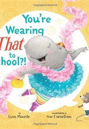 You're Wearing THAT to School?! (Lynn Plourde)