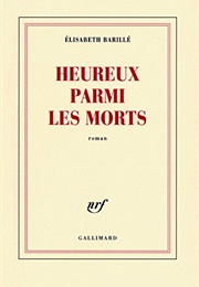 Heureux Parmi Les Morts (Elisabeth Barillé)