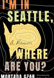 I&#39;m in Seattle, Where Are You?: A Memoir (Mortada Gzar)
