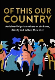 Of This Our Country: Acclaimed Nigerian Writers on the Home, Identity and Culture They Know (Various)