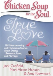 Chicken Soup for the Soul: True Love (Jack Canfield, Mark Victor Hansen, Amy Newmark)