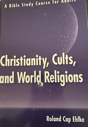 Christianity, Cults, and World Religions: A Bible Study Course for Adults (Roland Cap Ehlke)