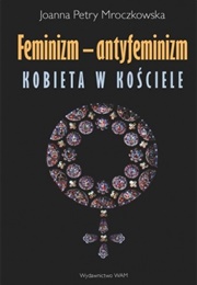 Feminizm- Antyfeminizm Kobieta W Kościele (Joanna Petry-Mroczkowska)