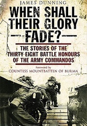 When Shall Their Glory Fade?: The Stories of the Thirty-Eight Battle Honours of the Army Commandos 1 (James Dunning)