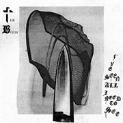 The Body - I've Seen All I Need to See