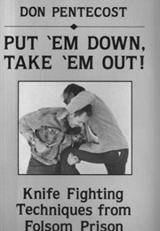 Put 'em Down. Take 'em Out. Knife Fighting Techniques From Folsom Prison (Don Pentecost)