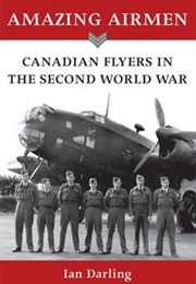Amazing Airmen: Canadian Flyers in the Second World War (Ian Darling)
