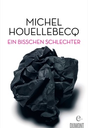 Ein Bisschen Schlechter – Neue Interventionen (Michel Houellebecq)