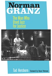 Norman Granz: The Man Who Used Jazz for Justice (Tad Hershorn)