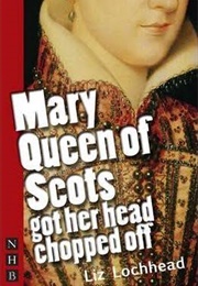 Mary Queen of Scots Got Her Head Chopped off (Liz Lochhead)