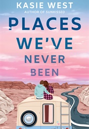 Places We&#39;ve Never Been (Kasie West)