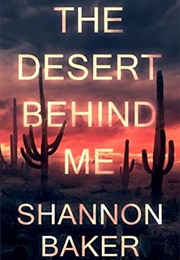 The Desert Behind Me (Shannon Baker)