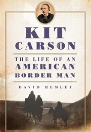Kit Carson: The Life of an American Border Man (David Remley)