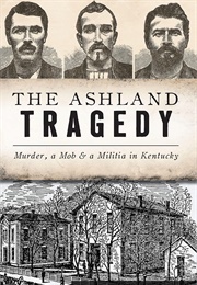 The Ashland Tragedy: Murder, a Mob & a Militia in Kentucky (H.E. "Joe" Castle ,  J.M. Huff)