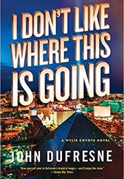 I Don't Like Where This Is Going (John Dufresne)