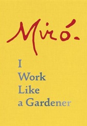 I Work Like a Gardener (Joan Miró)