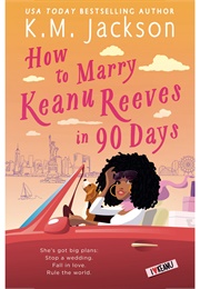 How to Marry Keanu Reeves in 90 Days (K.M. Jackson)