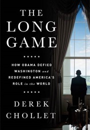 The Long Game: How Obama Defied Washington and Redefined America's Role in the World (Derek Chollet)