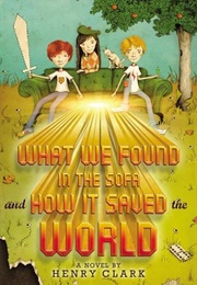 What We Found in the Sofa and How It Saved the World (Henry Clark)