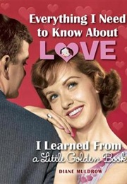 Everything I Need to Know About Love I Learned From a Little Golden Book (Diane Muldrow)