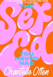 The Sex Ed You Never Had (Chantelle Otten)