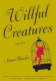 Willful Creatures (Aimee Bender)