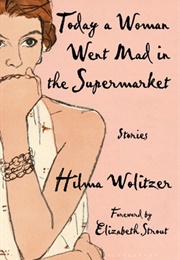 Today a Woman Went Mad in the Supermarket: Stories (Hilma Wolitzer)