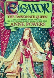 Eleanor: The Passionate Queen (Anne Powers)