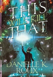 This Will Kill That (Danielle K. Roux)