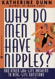 Why Do Men Have Nipples? and Other Low-Life Answers to Real-Life Questions (Katherine Dunn)