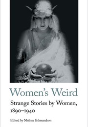 The Women's Weird: 1890 - 1940 (Ed. by Melissa Edmundson)