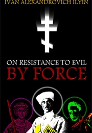 On Resistance to Evil by Force (Ivan Ilyin)