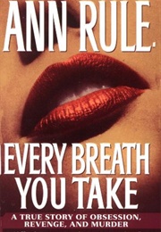 Every Breath You Take: A True Story of Obsession, Revenge, and Murder (Ann Rule)