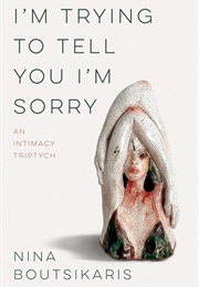 I'm Trying to Tell You I'm Sorry (Nina Boutsikaris)