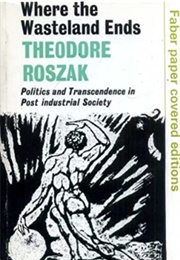 Where the Wasteland Ends (Theodore Roszak)