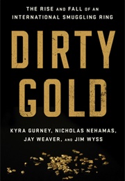 Dirty Gold: The Rise and Fall of an International Smuggling Ring (Jay Weaver)